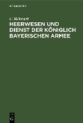 Heerwesen und Dienst der königlich bayerischen Armee - U. Reinhard