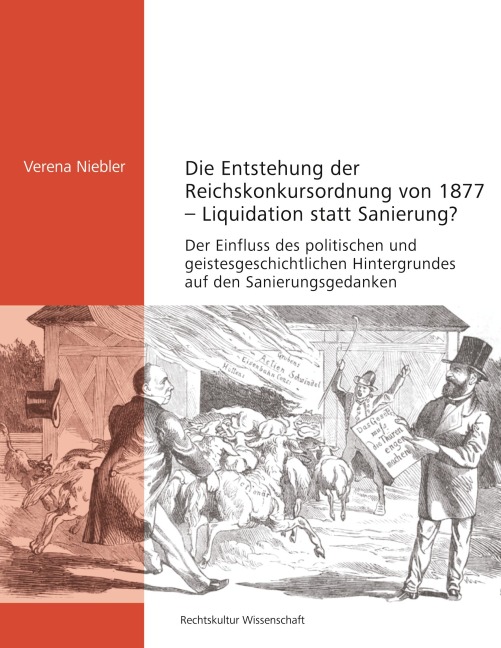 Die Entstehung der Reichskonkursordnung von 1877 - Liquidation statt Sanierung? - Verena Niebler