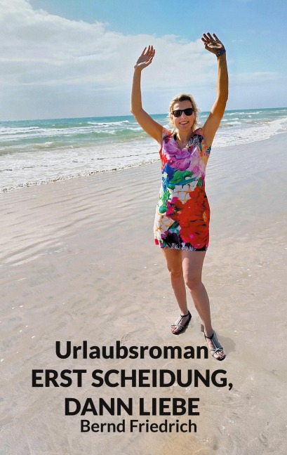 Urlaubsroman Erst Scheidung, dann Liebe - Bernd Friedrich