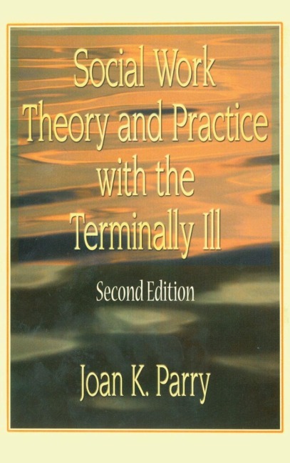 Social Work Theory and Practice with the Terminally Ill - Joan K Parry