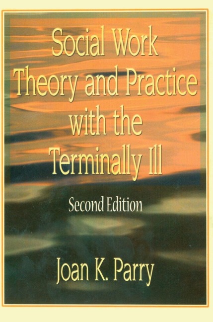 Social Work Theory and Practice with the Terminally Ill - Joan K Parry