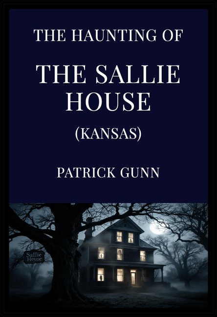 The Haunting of the Sallie House (Kansas) - Patrick Gunn