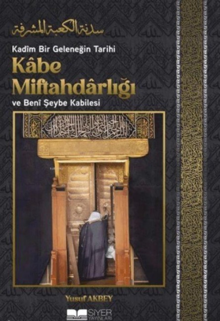 Kadim Bir Gelenegin Tarihi Kabe Miftahdarligi ve Beni Seybe Kabilesi - Yusuf Akbey