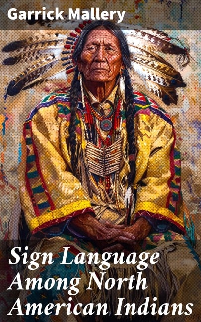 Sign Language Among North American Indians - Garrick Mallery