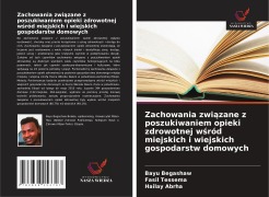 Cover-Bild zum Titel 'Zachowania zwi¿zane z poszukiwaniem opieki zdrowotnej w¿ród miejskich i wiejskich gospodarstw domowych' von 'Bayu Begashaw, Fasil Tessema, Hailay Abrha'
