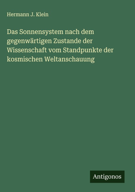 Das Sonnensystem nach dem gegenwärtigen Zustande der Wissenschaft vom Standpunkte der kosmischen Weltanschauung - Hermann J. Klein