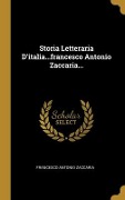 Cover-Bild zum Titel 'Storia Letteraria D'italia...francesco Antonio Zaccaria...' von 'Francesco Antonio Zaccaria'