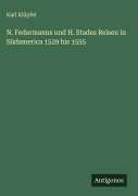 N. Federmanns und H. Stades Reisen in Südamerica 1529 bis 1555 - Karl Klüpfel