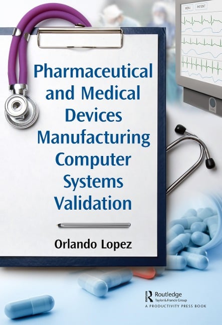Pharmaceutical and Medical Devices Manufacturing Computer Systems Validation - Orlando Lopez