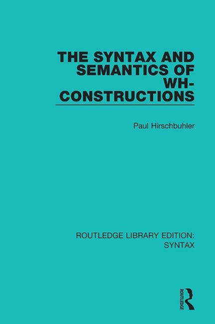 The Syntax and Semantics of Wh-Constructions - Paul Hirschbuhler