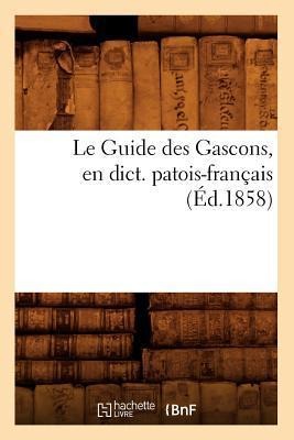 Le Guide Des Gascons, En Dict. Patois-Français (Éd.1858) - Sans Auteur