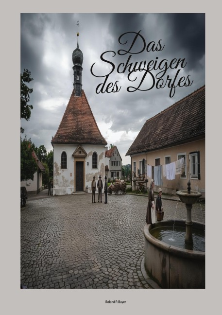 Das Schweigen des Dorfes - Roland P. Bayer