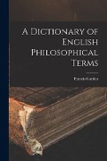 Cover-Bild zum Titel 'A Dictionary of English Philosophical Terms' von 'Francis Garden'
