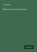 Cover-Bild zum Titel 'Blicke in das Leben der Natur' von 'A. Bernstein'