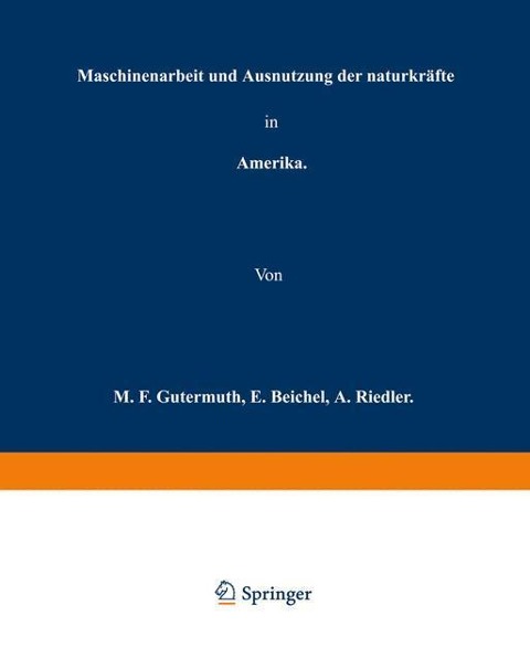 Maschinenarbeit und Ausnutzung der Naturkräfte in Amerika - M. F. Gutermuth, E. Reichel, A. Riedler