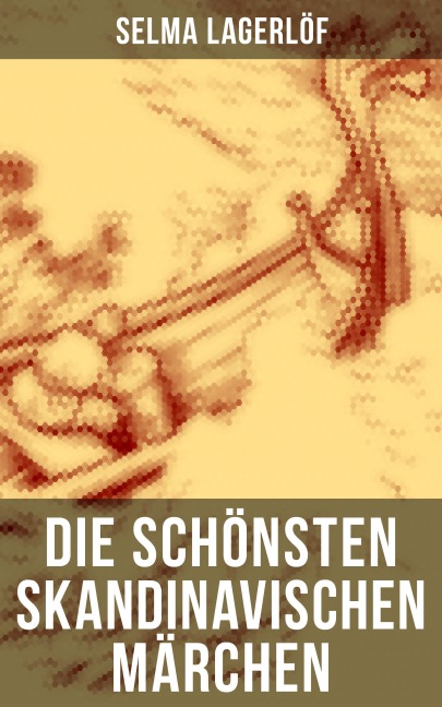 Die schönsten skandinavischen Märchen - Selma Lagerlöf