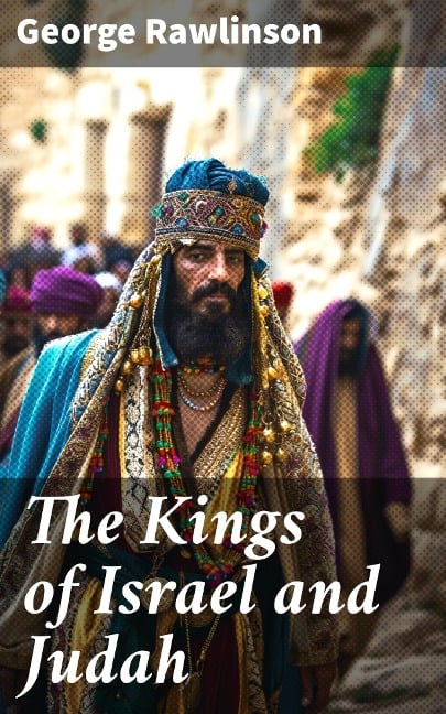 The Kings of Israel and Judah - George Rawlinson