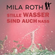 Cover-Bild zum Titel 'Stille Wasser sind auch nass' von 'Mila Roth'
