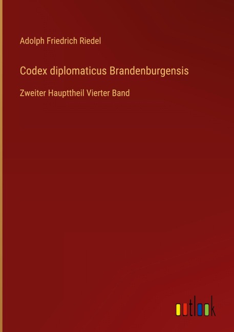 Codex diplomaticus Brandenburgensis - Adolph Friedrich Riedel