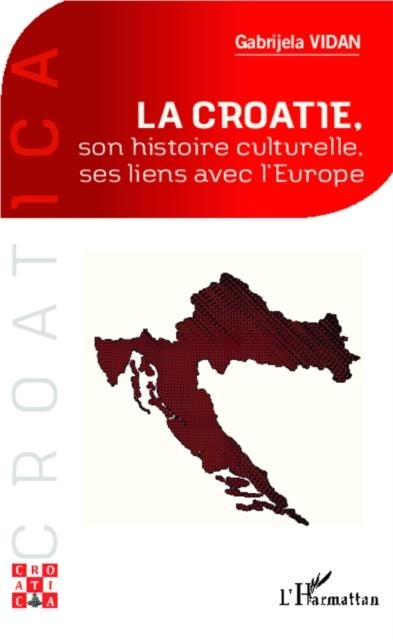 La Croatie, son histoire culturelle, ses liens avec l'Europe - Gabrijela Vidan