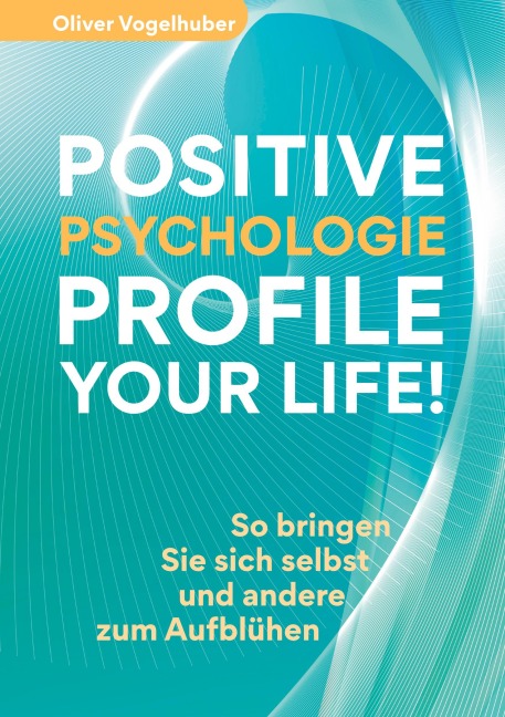 Positive Psychologie - Profile Your Life! - Oliver Vogelhuber