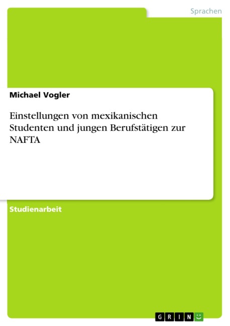 Einstellungen von mexikanischen Studenten und jungen Berufstätigen zur NAFTA - Michael Vogler