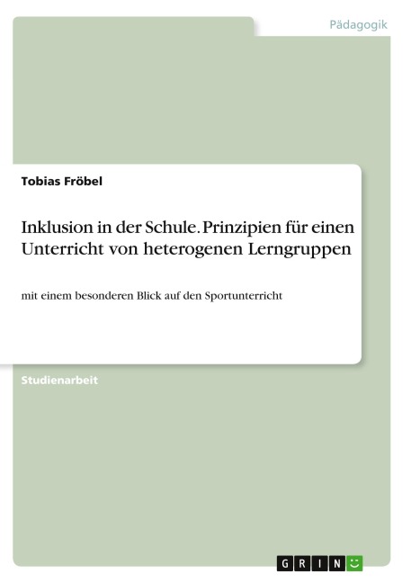 Inklusion in der Schule. Prinzipien für einen Unterricht von heterogenen Lerngruppen - Tobias Fröbel