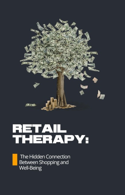 Retail Therapy: The Hidden Connection Between Shopping and Well-Being - F. G. Cardin