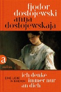 Cover-Bild zum Titel 'Ich denke immer nur an Dich' von 'Anna Dostojewskaja, Fjodor Dostojewski'