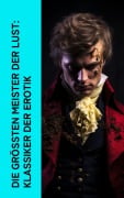 Cover-Bild zum Titel 'Die größten Meister der Lust: Klassiker der Erotik' von 'Giacomo Casanova, Alfred De Musset, Klabund, Pierre Ambroise Choderlos de Laclos, Arthur Schnitzler'
