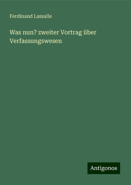 Was nun? zweiter Vortrag über Verfassungswesen - Ferdinand Lassalle