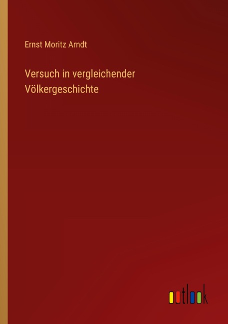 Versuch in vergleichender Völkergeschichte - Ernst Moritz Arndt