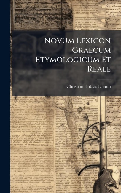 Novum Lexicon Graecum Etymologicum Et Reale - Christian Tobias Damm
