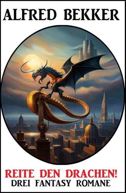 Reite den Drachen! Drei Fantasy Romane - Alfred Bekker