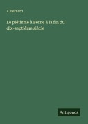 Cover-Bild zum Titel 'Le piétisme à Berne à la fin du dix-septième siècle' von 'A. Bernard'