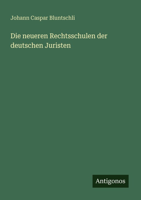 Die neueren Rechtsschulen der deutschen Juristen - Johann Caspar Bluntschli