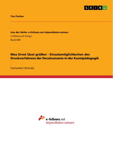 Max Ernst lässt grüßen - Einsatzmöglichkeiten des Druckverfahrens der Decalcomanie in  der Kunstpädagogik - Tim Fischer
