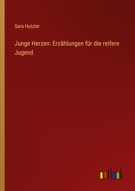 Junge Herzen: Erzählungen für die reifere Jugend - Sara Hutzler