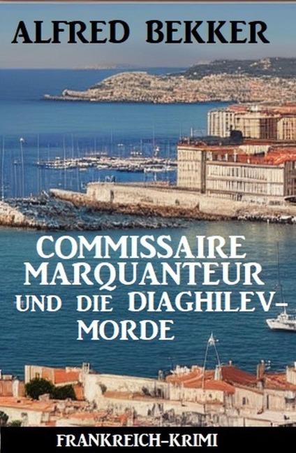 Commissaire Marquanteur und die Diaghilev-Morde: Frankreich Krimi - Alfred Bekker