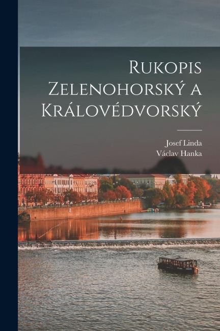 Rukopis Zelenohorský a Královédvorský - Václav Hanka, Josef Linda