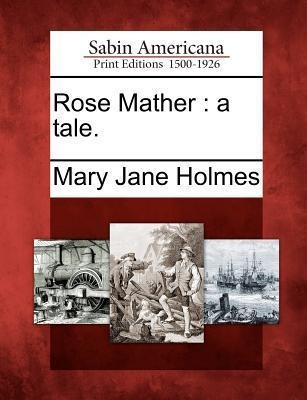 Rose Mather: A Tale. - Mary Jane Holmes