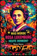 Cover-Bild zum Titel 'Was würde Rosa Luxemburg heute denken?' von 'Rosa Stern'