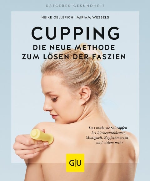 Cupping - Die neue Methode zum Lösen der Faszien - Heike Oellerich, Miriam Wessels