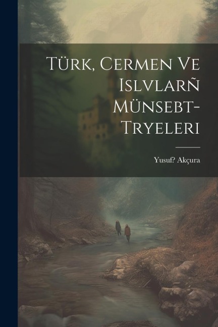 Türk, Cermen ve Islvlarñ münsebt- tryeleri - Akçura Yusuf 1876-1935?