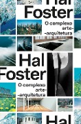 O complexo arte-arquitetura - Hal Foster