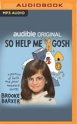 So Help Me Gosh: A Memoir of Faith and Other Awkward Things - Brooke Barker