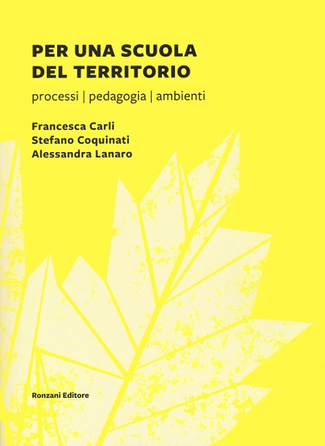 Per una scuola del territorio. Processi, pedagogia, ambienti - Francesca Carli, Stefano Coquinati, Alessandra Lanaro