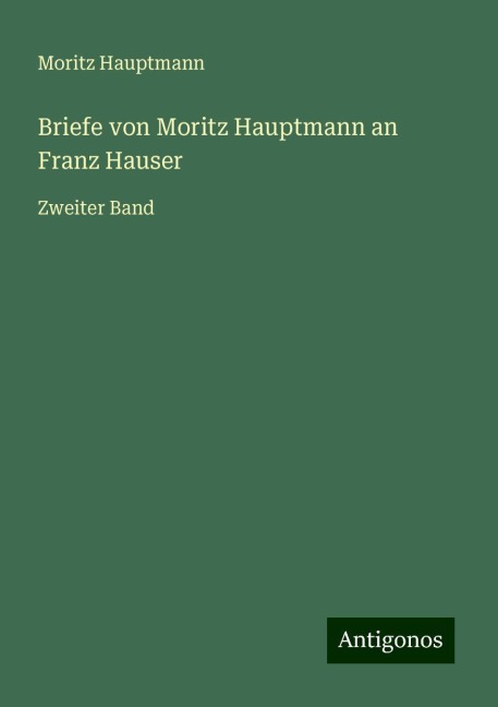 Briefe von Moritz Hauptmann an Franz Hauser - Moritz Hauptmann