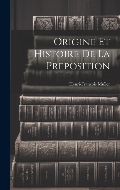 Origine et histoire de la preposition - Henri-François Muller