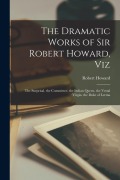 Cover-Bild zum Titel 'The Dramatic Works of Sir Robert Howard, Viz: The Surprisal. the Committee. the Indian Queen. the Vestal Virgin. the Duke of Lerma' von 'Robert Howard'